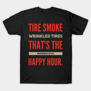 Tire Smoke Wrinkled Tires That's The Beginning Of My Happy Hour Funny Racing T-Shirt